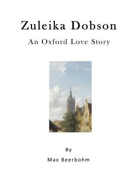 Zuleika Dobson: An Oxford Love Story by Beerbohm, Max