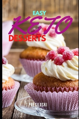 Easy Keto Desserts: Keto Friendly Desserts and Recipes Mouth Watering, Energy Boosting Snacks, Sweets and Treats That Are Fast and Easy in by Presiloski, J.