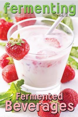 Fermenting vol. 2: Fermented Beverages by Johnson, Rashelle