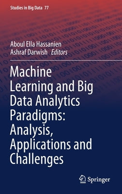 Machine Learning and Big Data Analytics Paradigms: Analysis, Applications and Challenges by Hassanien, Aboul Ella