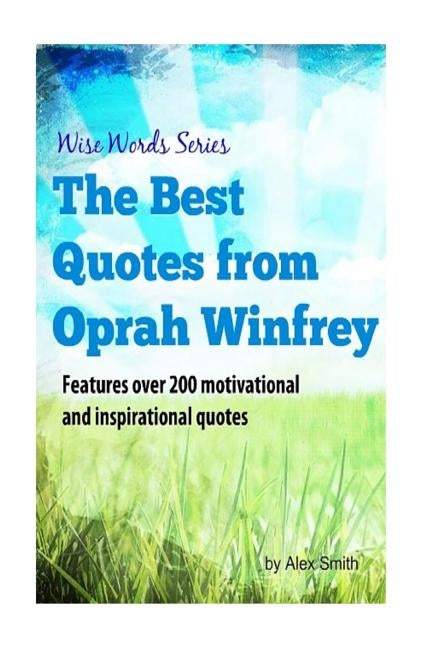 The Best Quotes from Oprah Winfrey: Wise Words Series by Smith, Alex