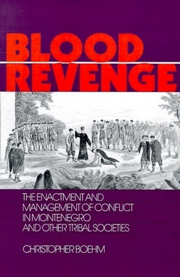 Blood Revenge: The Enactment and Management of Conflict in Montenegro and Other Tribal Societies by Boehm, Christopher