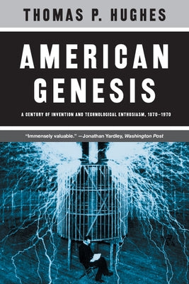 American Genesis: A Century of Invention and Technological Enthusiasm, 1870-1970 by Hughes, Thomas P.