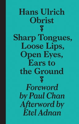 Sharp Tongues, Loose Lips, Open Eyes, Ears to the Ground by Obrist, Hans-Ulrich