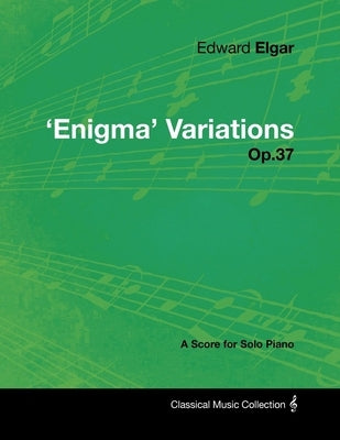 Edward Elgar - 'Enigma' Variations - Op.37 - A Score for Solo Piano by Elgar, Edward