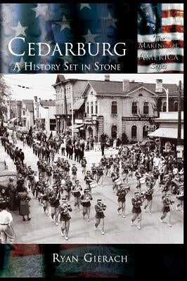 Cedarburg: A History Set in Stone by Gierach, Ryan