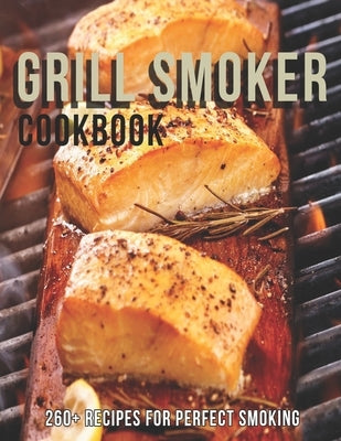 Grill Smoker Cookbook: 260+ Recipes For Perfect smoking by Sutton, Andy