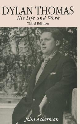 Dylan Thomas: His Life and Work by Ackerman, John
