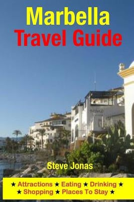 Marbella Travel Guide: Attractions, Eating, Drinking, Shopping & Places To Stay by Jonas, Steve