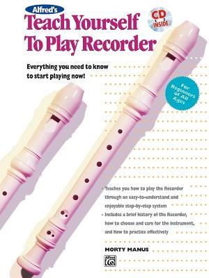 Alfred's Teach Yourself to Play Recorder: Everything You Need to Know to Start Playing Now!, Book & CD by Manus, Morton