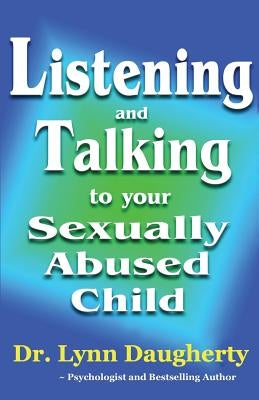 Listening and Talking to Your Sexually Abused Child: A Brief Beginning Guide for Parents of Children Victimized by Child Molestation, Rape, or Incest by Daugherty, Lynn
