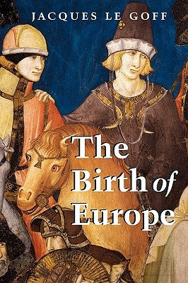 The Birth of Europe by Le Goff, Jacques