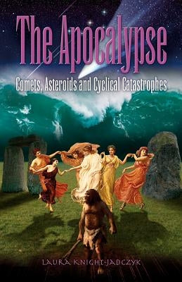 The Apocalypse: Comets, Asteroids and Cyclical Catastrophes by Knight-Jadczyk, Laura