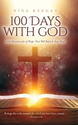 100 Days with God: 100 Devotionals of Hope That Will Refresh Your Soul by Keegan, Nina