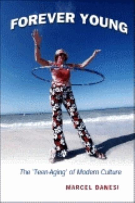 Forever Young: The 'Teen-Aging' of Modern Culture by Danesi, Marcel