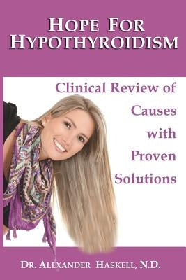 Hope for Hypothyroidism: Clinical Review of Causes with Proven Solutions by Haskell Nd, Alexander