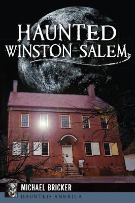Haunted Winston-Salem by Bricker, Michael L.