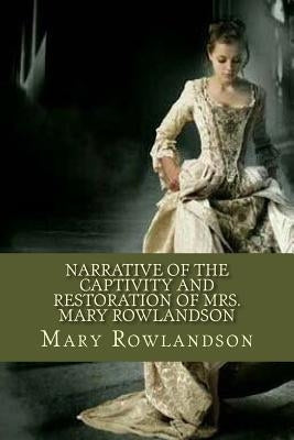 Narrative of the Captivity and Restoration of Mrs. Mary Rowlandson by Rowlandson, Mary