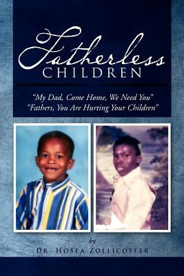 Fatherless Children: My Dad, Come Home, We Need You Father, You Are Hurting Your Children by Zollicoffer, Hosea