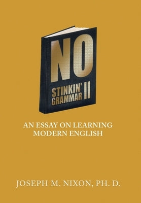 No Stinkin' Grammar Ii: An Essay on Learning Modern English by Nixon Ph. D., Joseph M.