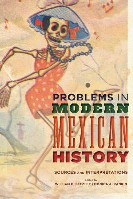 Problems in Modern Mexican History: Sources and Interpretations by Beezley, William H.