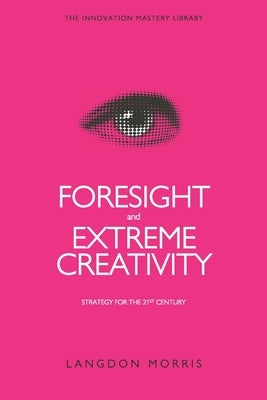 Foresight and Extreme Creativity: Strategy for the 21st Century by Morris, Langdon