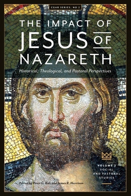 The Impact of Jesus of Nazareth. Historical, Theological, and Pastoral Perspectives. Vol. 2. Social and Pastoral Studies by Bolt, Peter G.