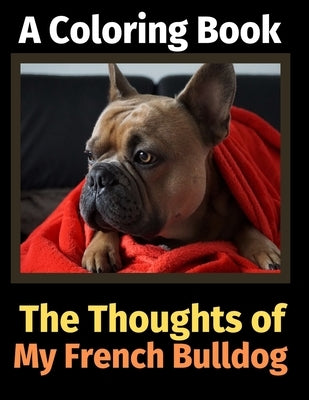 The Thoughts of My French Bulldog: A Coloring Book by Activity Books, Brightview