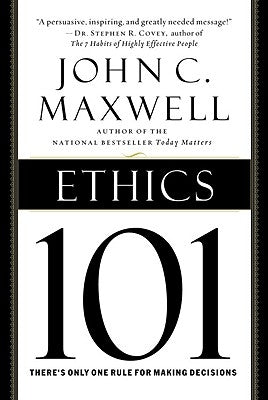 Ethics 101: What Every Leader Needs to Know by Maxwell, John C.