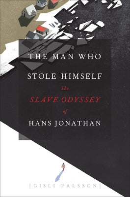 The Man Who Stole Himself: The Slave Odyssey of Hans Jonathan by Palsson, Gisli