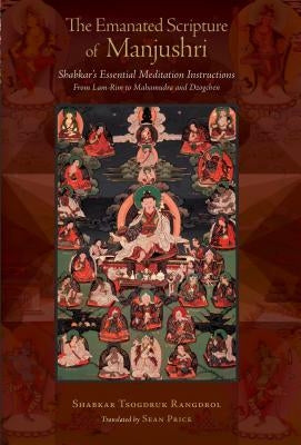 The Emanated Scripture of Manjushri: Shabkar's Essential Meditation Instructions by Rangdrol, Shabkar Tsogdruk