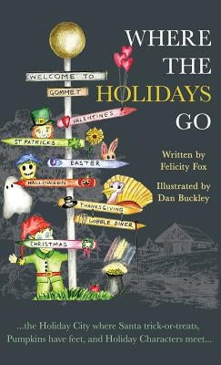 Where the Holidays Go: ...the Holiday City where Santa trick-or-treats, Pumpkins have feet, and Holiday Characters meet... by Fox, Felicity