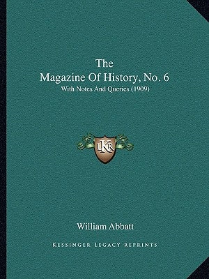 The Magazine Of History, No. 6: With Notes And Queries (1909) by Abbatt, William
