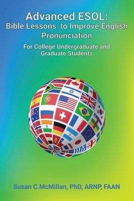 Advanced ESOL: Bible Lessons to Improve English Pronunciation for College Undergraduate and Graduate Students by McMillan, Arnp