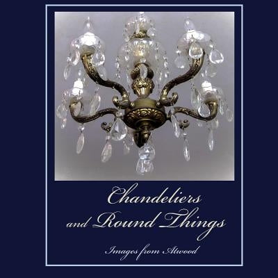 Chandeliers and Round Things: Images from Atwood by Cutting, Atwood