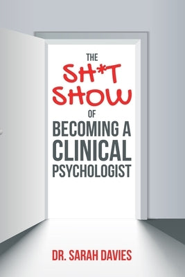 The Sh*t Show Of Becoming A Clinical Psychologist by Davies, Sarah