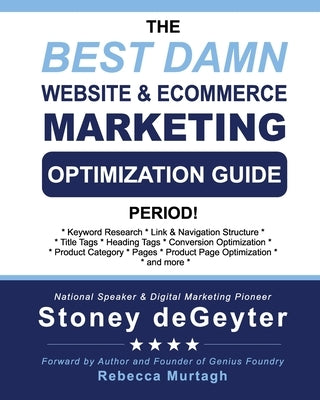 The Best Damn Website & eCommerce Marketing Optimization Guide, Period! by Degeyter, Stoney