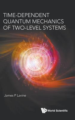 Time-Dependent Quantum Mechanics of Two-Level Systems by Lavine, James P.