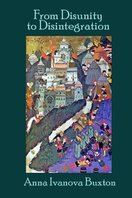From Disunity to Disintegration: The fall of the Second Bulgarian Kingdom by Buxton, Anna Ivanova