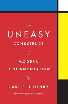 The Uneasy Conscience of Modern Fundamentalism by Henry, Carl F. H.