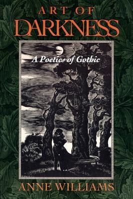 Art of Darkness: A Poetics of Gothic by Williams, Anne