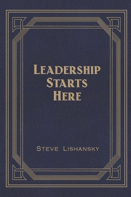Leadership Starts Here by Lishansky, Steve