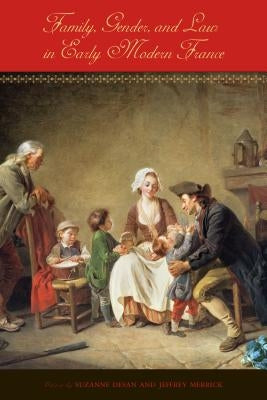 Family, Gender, and Law in Early Modern France by Desan, Suzanne