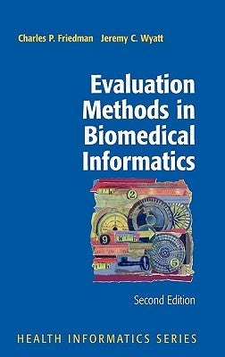 Evaluation Methods in Biomedical Informatics by Friedman, Charles P.