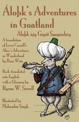 ÁloÞk's Adventures in Goatland: (ÁloÞk üjy Gígið Soagénličy): A Translation of Lewis Carroll's Alice's Adventures in Wonderland by Róaz Wiðz, Bac by Sewell, Byron W.