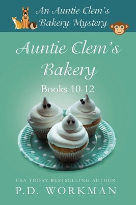 Auntie Clem's Bakery 10-12: Cozy Culinary & Pet Mysteries by Workman, P. D.
