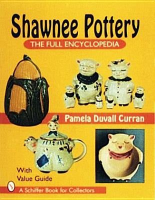 Shawnee Pottery: The Full Encyclopedia by Curran, Pam