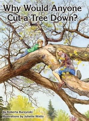 Why Would Anyone Want to Cut a Tree Down? by Burzynski, Roberta