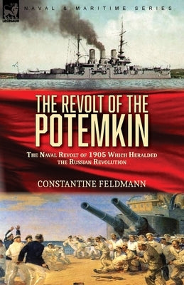 The Revolt of the Potemkin: the Naval Revolt of 1905 Which Heralded the Russian Revolution by Feldmann, Constantine