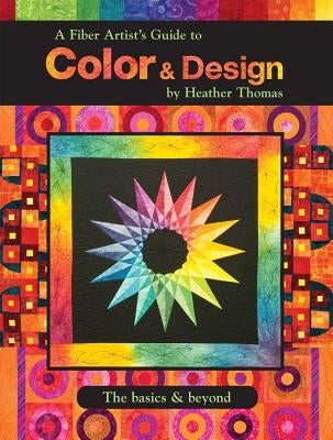 A Fiber Artist's Guide to Color & Design by Thomas, Heather